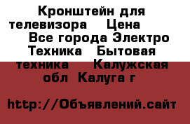 Кронштейн для телевизора  › Цена ­ 8 000 - Все города Электро-Техника » Бытовая техника   . Калужская обл.,Калуга г.